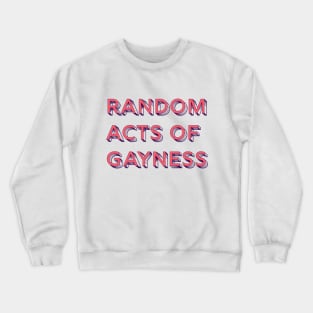 Random Acts of Gayness Crewneck Sweatshirt